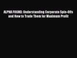 Download ALPHA FOUND: Understanding Corporate Spin-Offs and How to Trade Them for Maximum Profit