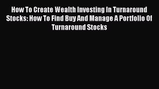 PDF How To Create Wealth Investing In Turnaround Stocks: How To Find Buy And Manage A Portfolio