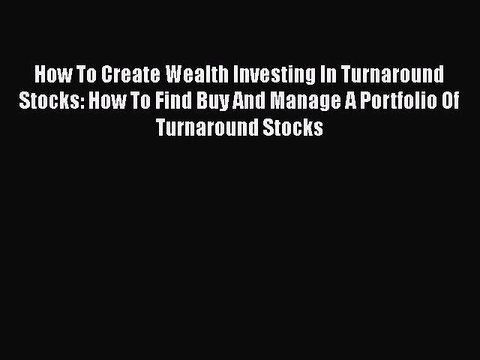PDF How To Create Wealth Investing In Turnaround Stocks: How To Find Buy And Manage A Portfolio