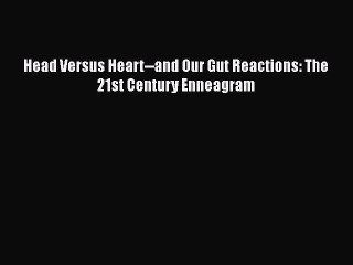 [PDF] Head Versus Heart--and Our Gut Reactions: The 21st Century Enneagram [Read] Full Ebook