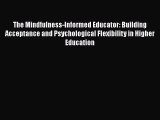 Read The Mindfulness-Informed Educator: Building Acceptance and Psychological Flexibility in