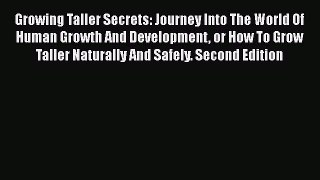 PDF Growing Taller Secrets: Journey Into The World Of Human Growth And Development or How To