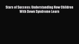 Download Stars of Success: Understanding How Children With Down Syndrome Learn Free Books