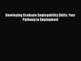 PDF Developing Graduate Employability Skills: Your Pathway to Employment  Read Online