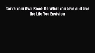 Download Carve Your Own Road: Do What You Love and Live the Life You Envision  EBook