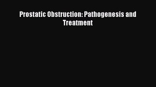 Read Prostatic Obstruction: Pathogenesis and Treatment PDF Online