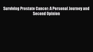 Download Surviving Prostate Cancer: A Personal Journey and Second Opinion PDF Online