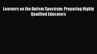 Download Learners on the Autism Spectrum: Preparing Highly Qualified Educators  EBook