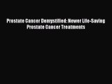 Read Prostate Cancer Demystified: Newer Life-Saving Prostate Cancer Treatments Ebook Free