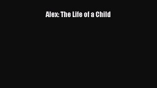 Download Alex: The Life of a Child Free Books