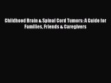 Read Childhood Brain & Spinal Cord Tumors: A Guide for Families Friends & Caregivers Ebook