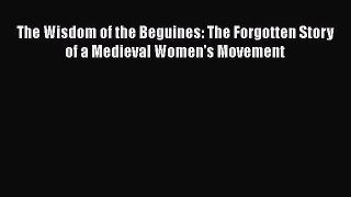 Read The Wisdom of the Beguines: The Forgotten Story of a Medieval Women's Movement Ebook Online