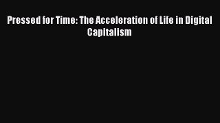 Download Pressed for Time: The Acceleration of Life in Digital Capitalism Ebook Online