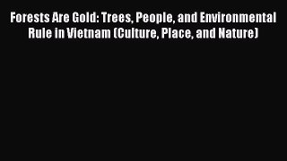 PDF Forests Are Gold: Trees People and Environmental Rule in Vietnam (Culture Place and Nature)
