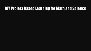 Download DIY Project Based Learning for Math and Science  Read Online