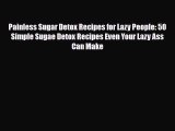 Read ‪Painless Sugar Detox Recipes for Lazy People: 50 Simple Sugae Detox Recipes Even Your