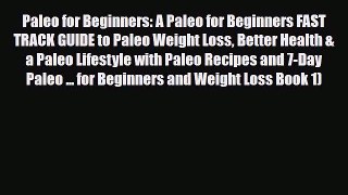 Read ‪Paleo for Beginners: A Paleo for Beginners FAST TRACK GUIDE to Paleo Weight Loss Better