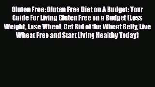 Read ‪Gluten Free: Gluten Free Diet on A Budget: Your Guide For Living Gluten Free on a Budget
