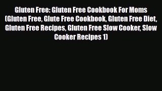 Read ‪Gluten Free: Gluten Free Cookbook For Moms (Gluten Free Glute Free Cookbook Gluten Free