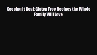 Read ‪Keeping it Real: Gluten Free Recipes the Whole Family Will Love‬ Ebook Free