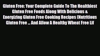 Read ‪Gluten Free: Your Complete Guide To The Healthiest Gluten Free Foods Along With Delicious