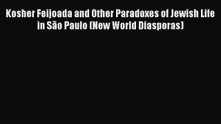 Read Kosher Feijoada and Other Paradoxes of Jewish Life in São Paulo (New World Diasporas)