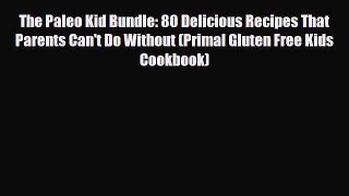 Read ‪The Paleo Kid Bundle: 80 Delicious Recipes That Parents Can't Do Without (Primal Gluten