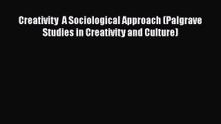 Read Creativity  A Sociological Approach (Palgrave Studies in Creativity and Culture) Ebook