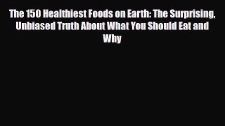 Read ‪The 150 Healthiest Foods on Earth: The Surprising Unbiased Truth About What You Should