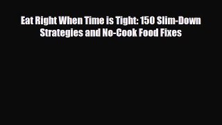 Read ‪Eat Right When Time is Tight: 150 Slim-Down Strategies and No-Cook Food Fixes‬ Ebook