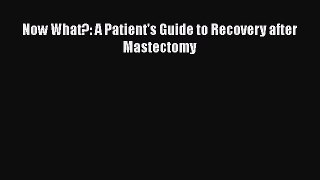 Download Now What?: A Patient's Guide to Recovery after Mastectomy PDF Free
