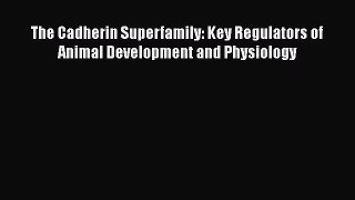 Read The Cadherin Superfamily: Key Regulators of Animal Development and Physiology PDF Free