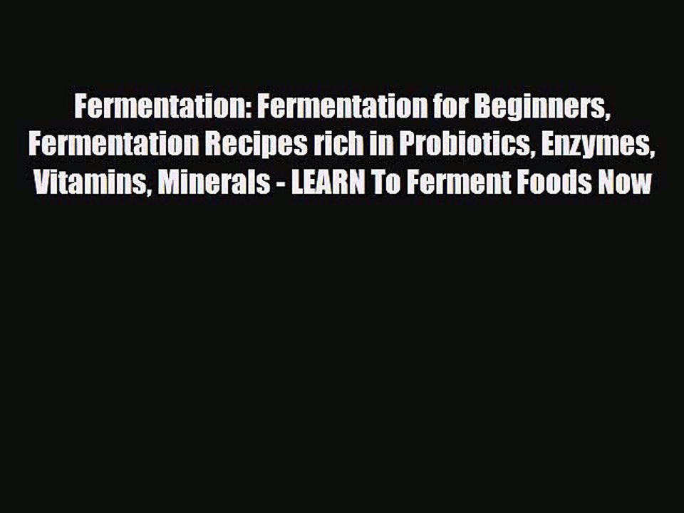 Read ‪Fermentation: Fermentation for Beginners Fermentation Recipes rich in Probiotics Enzymes
