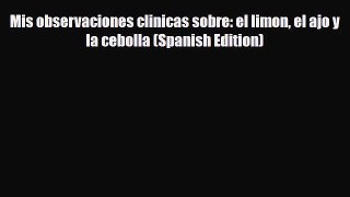 Download ‪Mis observaciones clinicas sobre: el limon el ajo y la cebolla (Spanish Edition)‬