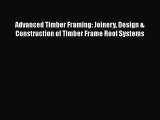 Download Advanced Timber Framing: Joinery Design & Construction of Timber Frame Roof Systems