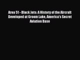 Read Area 51 - Black Jets: A History of the Aircraft Developed at Groom Lake America's Secret