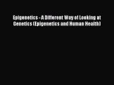 Download Epigenetics - A Different Way of Looking at Genetics (Epigenetics and Human Health)