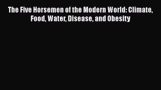 Download The Five Horsemen of the Modern World: Climate Food Water Disease and Obesity Ebook