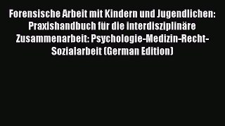 Read Forensische Arbeit mit Kindern und Jugendlichen: Praxishandbuch für die interdisziplinäre