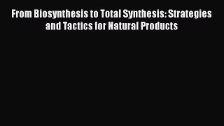 Download From Biosynthesis to Total Synthesis: Strategies and Tactics for Natural Products