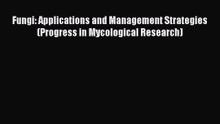 Read Fungi: Applications and Management Strategies (Progress in Mycological Research) PDF Free