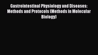 Download Gastrointestinal Physiology and Diseases: Methods and Protocols (Methods in Molecular