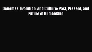 Read Genomes Evolution and Culture: Past Present and Future of Humankind PDF Free