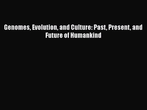 Read Genomes Evolution and Culture: Past Present and Future of Humankind PDF Free