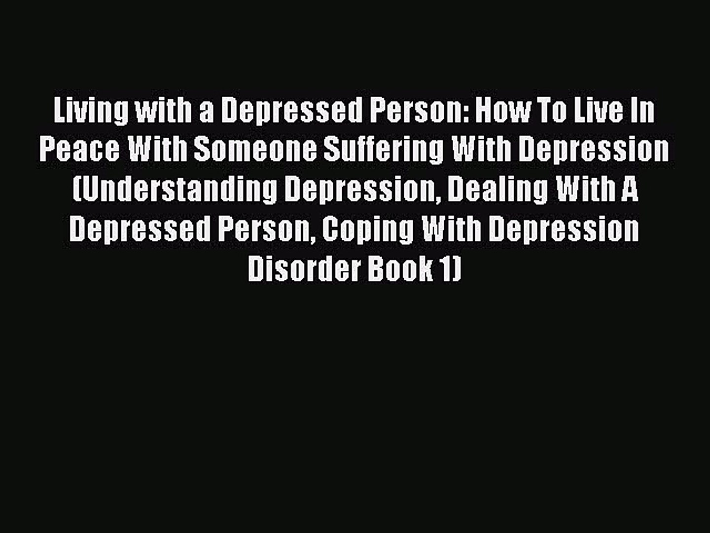 Read Living With A Depressed Person How To Live In Peace With Someone Suffering With Depression Video Dailymotion