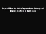 Read Beyond Blue: Surviving Depression & Anxiety and Making the Most of Bad Genes PDF Free