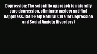 Read Depression: The scientific approach to naturally cure depression eliminate anxiety and