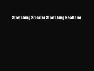 Download Stretching Smarter Stretching Healthier Ebook Free