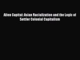 Read Alien Capital: Asian Racialization and the Logic of Settler Colonial Capitalism Ebook