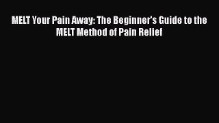 Download MELT Your Pain Away: The Beginner's Guide to the MELT Method of Pain Relief Ebook
